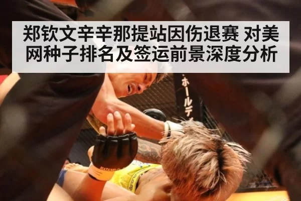 郑钦文辛辛那提站因伤退赛 对美网种子排名及签运前景深度分析